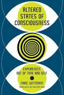 Altered States of Consciousness : Experiences Out of Time and Self - Wittmann Marc