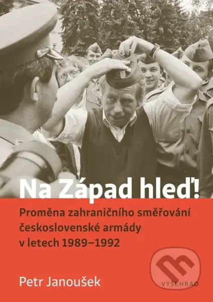 Na Západ hleď! (Proměna zahraničního směřování československé armády v letech 1989 - 1992) - kniha z kategorie 20. století