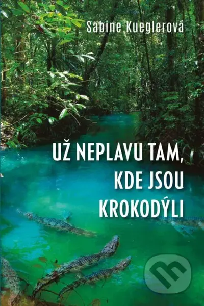 Už neplavu tam, kde jsou krokodýli - Sabine Kuegler - kniha z kategorie Životopisy