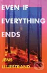Even If Everything Ends - Jens Liljestrand