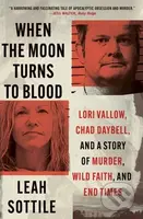When the Moon Turns to Blood (Lori Vallow, Chad Daybell, and a Story of Murder, Wild Faith, and End Times) - kniha z kategorie Humanitní a…