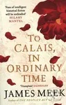 To Calais, In Ordinary Time - James Meek - kniha z kategorie Společenská beletrie