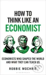 How to Think Like an Economist (Great Economists Who Shaped the World and What They Can Teach Us)