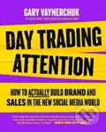 Day Trading Attention (How to Actually Build Brand and Sales in the New Social Media World) - kniha z kategorie Byznys a management