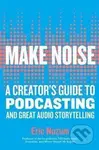 Make Noise : A Creator´s Guide to Podcasting and Great Audio Storytelling