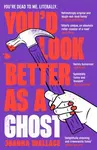 You’d Look Better as a Ghost - Joanna Wallace