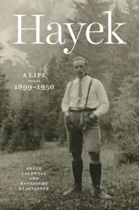 Hayek â€“ A Life, 1899 â€“ 1950 - Bruce Caldwell, Hansjoerg Klausinger