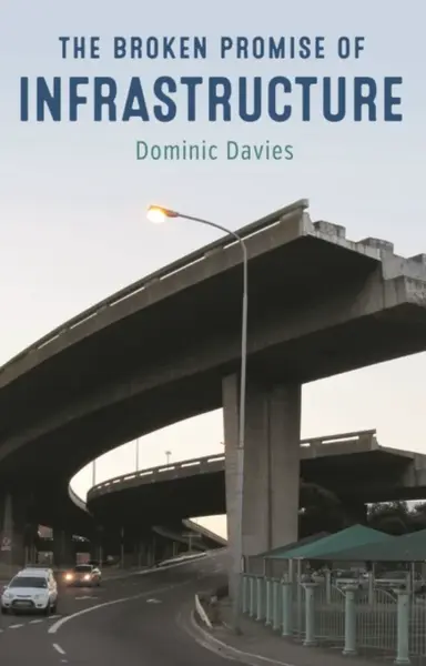The Broken Promise of Infrastructure - Dominic Davies