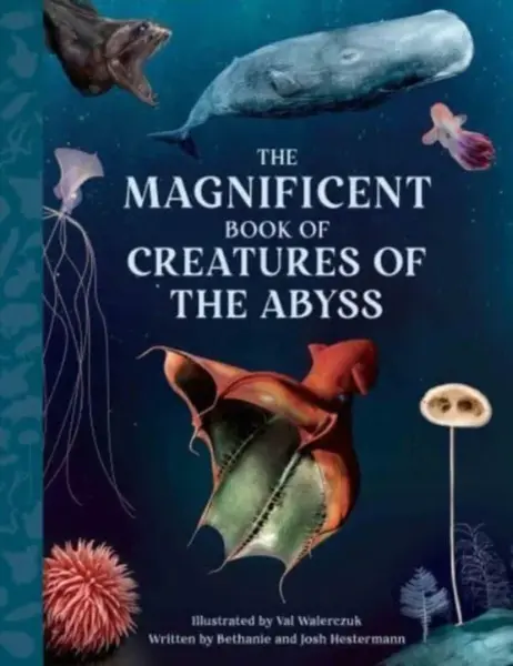 The Magnificent Book Creatures of the Abyss - Bethanie Hestermann, Josh Hestermann