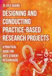 Designing and Conducting Practice-Based Research Projects - R. Lyle  Skains