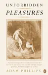 Unforbidden Pleasures - Adam Phillips
