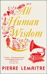 All Human Wisdom - Pierre Lemaitre