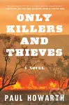 Only Killers and Thieves (A Novel) - Paul Howarth