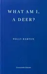 What Am I, A Deer? - Polly Barton