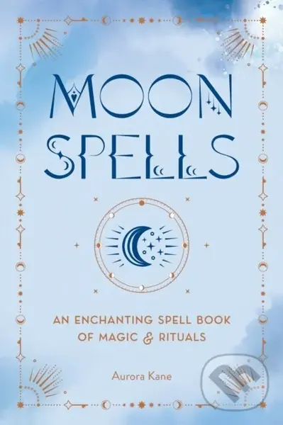 Moon Spells (An Enchanting Spell Book of Magic & Rituals) - Aurora Kane
