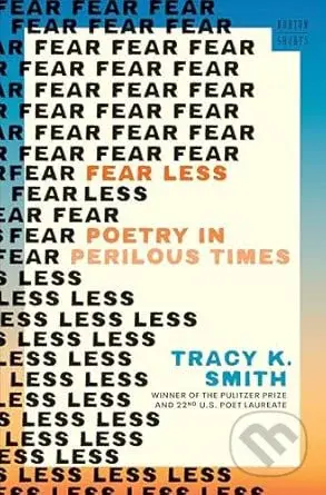 Fear Less (Poetry in Perilous Times) - Tracy K. Smith