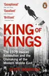 King of Kings (The Fall of the Shah and the Revolution That Forged Modern Iran)