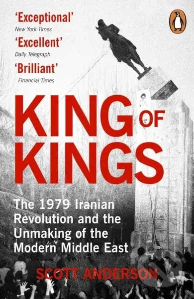 King of Kings (The Fall of the Shah and the Revolution That Forged Modern Iran)