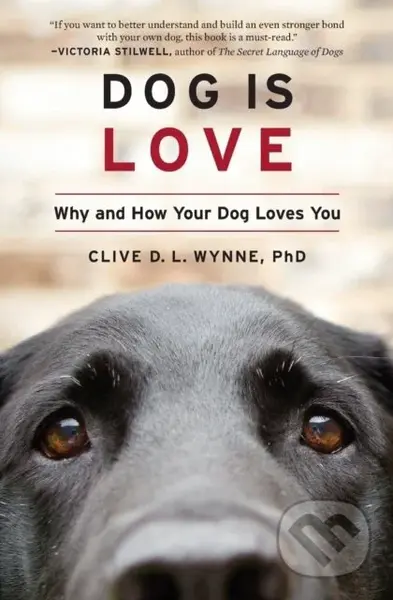 Dog Is Love (Why and How Your Dog Loves You) - Clive D. L. Wynne