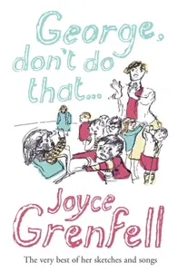 George, Don't Do That . . . - Joyce Grenfell
