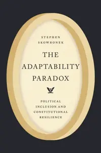 The Adaptability Paradox - Stephen Skowronek