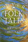 River Folk Tales of Britain and Ireland - Lisa Schneidau