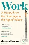Work (A History from the Stone Age to the Age of Robots) - James Suzman