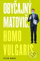 Obyčajný Matovič. Homo vulgaris - Peter Bárdy - kniha z kategorie Politologie a politika