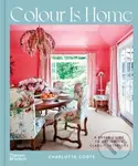 Colour is Home (A Brave Guide to Designing Classic Interiors) - Charlotte Coote