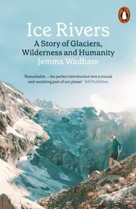 Ice Rivers (A Story of Glaciers, Wilderness and Humanity) - kniha z kategorie Humanitní a společenské vědy