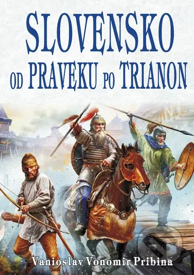 Slovensko od praveku po Trianon - Vanioslav Vonomir Pribina - kniha z kategorie Historie
