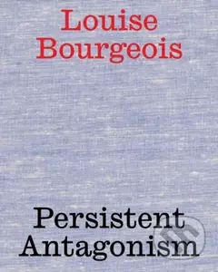 Louise Bourgeois (Persistent Antagonism) - kniha z kategorie Malířství a sochařství