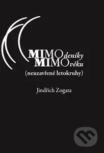 MIMOdeníky MIMOvěku (neuzavřené letokruhy) - Jindřich Zogata - kniha z kategorie Beletrie