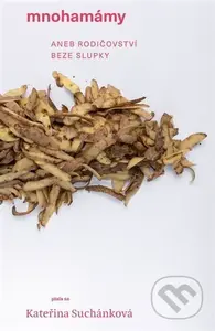 Mnohamámy aneb rodičovství beze slupky - Kateřina Suchánková - kniha z kategorie Beletrie