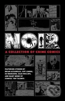 Noir: A Collection Of Crime Comics - Ed Brubaker, Jeff Lemire, Brian Azzarello