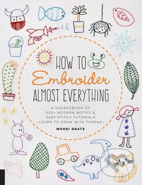 How to Embroider Almost Everything (A Sourcebook of 500+ Modern Motifs + Easy Stitch Tutorials - Learn to Draw with Thread!) - kniha z kategorie Hobby