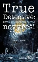 True Detective: Svět, ve kterém se nic nevyřeší - Martin Charvát - kniha z kategorie Filozofie