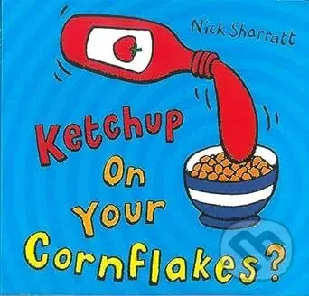 Ketchup on Your Cornflakes? (Nick Sharratt)