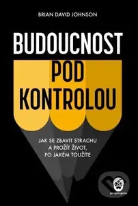 Budoucnost pod kontrolou (Jak se zbavit strachu a prožít život, po jakém) - kniha z kategorie Psychologie