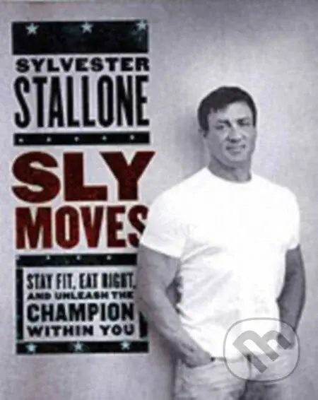 Sly Moves (My Proven Program to Lose Weight, Build Strength, Gain Will Power, and Live your Dream) - kniha z kategorie Zdraví a životní styl