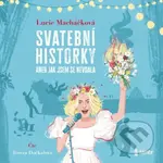 Svatební historky aneb Jak jsem se nevdala - Lucie Macháčková - audiokniha z kategorie Společenská beletrie
