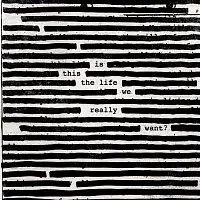 Roger Waters – Is This The Life We Really Want?