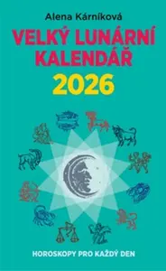 Velký lunární kalendář 2026 aneb Horoskopy pro každý den - Alena Kárníková