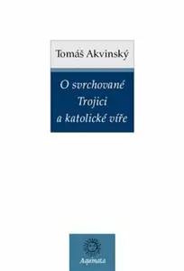O svrchované Trojici a katolické víře - Tomáš Akvinský