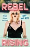 Rebel Rising - Rebel Wilson