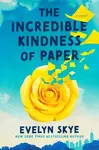 The Incredible Kindness of Paper - Evelyn Skye