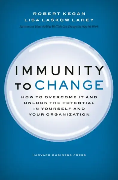 Immunity to Change - Lisa Laskow Lahey, Robert Kegan