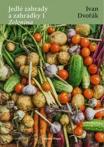 Jedlé zahrady a zahrádky 1 Zelenina - Ivan Dvořák