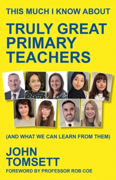 This Much I Know About Truly Great Primary Teachers - John Tomsett