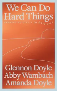 We Can Do Hard Things - Glennon Doyle, Abby Wambach, Amanda Doyle